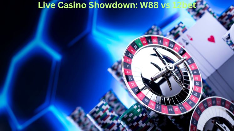 Live Casino Showdown: W88 vs 12bet